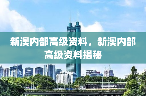 新澳内部高级资料,新澳内部高级资料详解